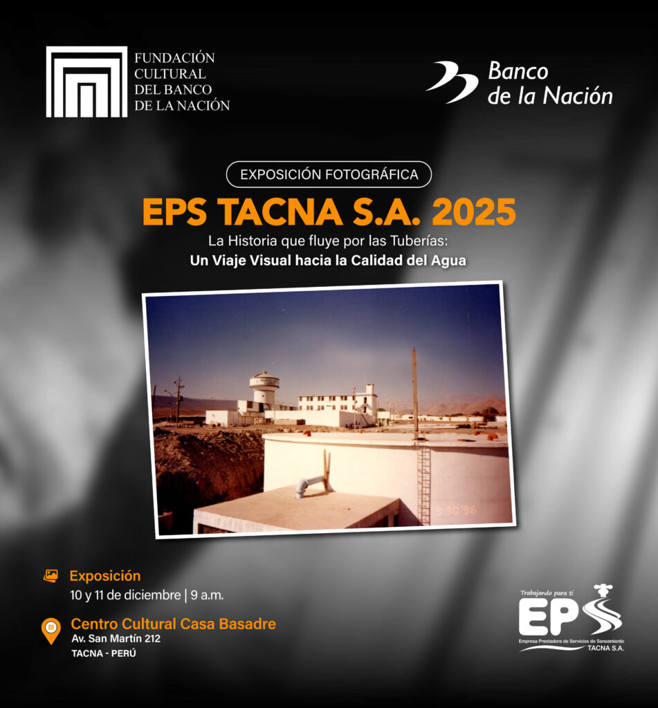 La Fundación Cultural del Banco de la Nación y la Empresa Prestadora de Servicios de Saneamiento EPS S.A. los invita a la presentación de la exposición fotográfica “EPS TACNA S.A. 2025“