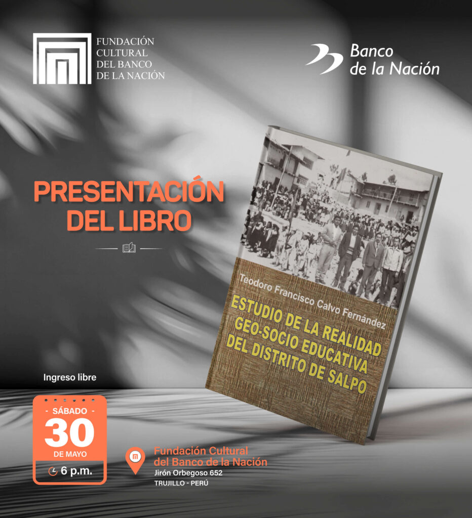 La Fundación Cultural del Banco de la Nación los invita a la presentación del libro “Estudio de la realidad geo-socio educativa del distrito de Salpo”, obra póstuma del profesor Teodoro Francisco Calvo Fernández.
