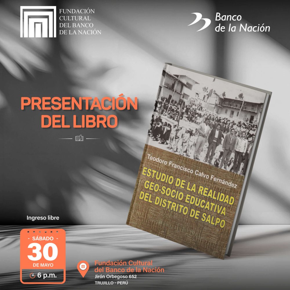 La Fundación Cultural del Banco de la Nación los invita a la presentación del libro “Estudio de la realidad geo-socio educativa del distrito de Salpo”, obra póstuma del profesor Teodoro Francisco Calvo Fernández.